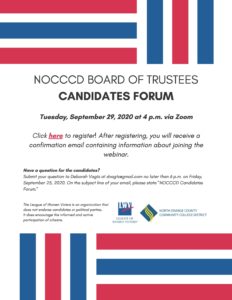 North Orange County Community College District (NOCCCD) and the League of Women Voters will host an NOCCCD Board of Trustees Candidates Forum on Tuesday, Sept. 29 at 4 p.m. via Zoom. Register here. 